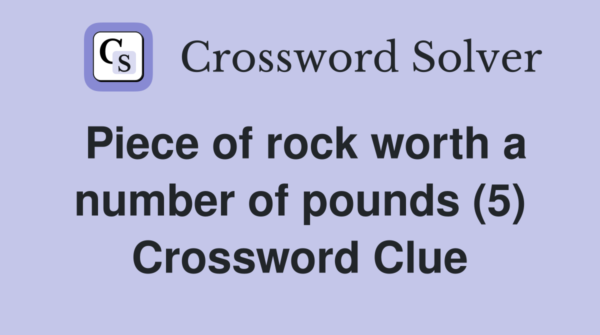 Piece of rock worth a number of pounds (5) Crossword Clue Answers Crossword Solver